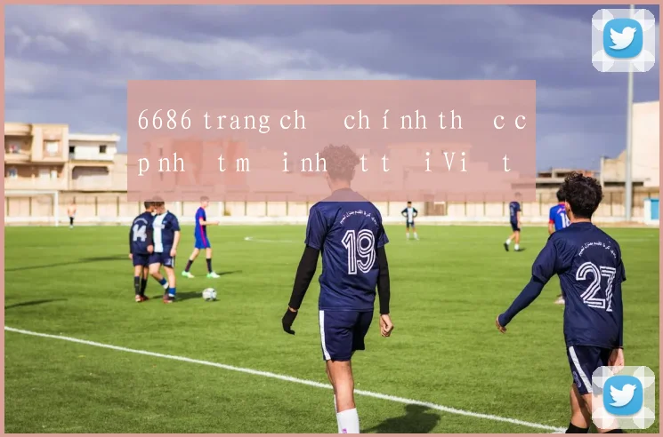6686 trang chủ chính thức cập nhật mới nhất tại Việt Nam