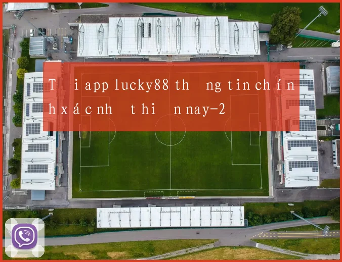 Tải app lucky88 thông tin chính xác nhất hiện nay